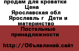 продам для кроватки... › Цена ­ 500 - Ярославская обл., Ярославль г. Дети и материнство » Постельные принадлежности   